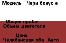  › Модель ­ Чери бонус а 13 › Общий пробег ­ 80 000 › Объем двигателя ­ 1 500 › Цена ­ 195 000 - Челябинская обл. Авто » Продажа легковых автомобилей   . Челябинская обл.